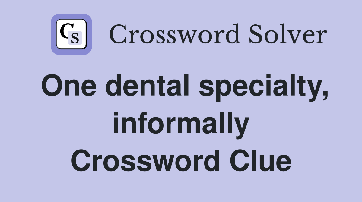 One dental specialty, informally Crossword Clue