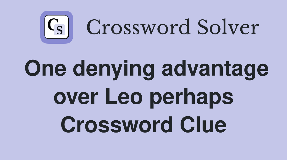 One denying advantage over Leo perhaps Crossword Clue