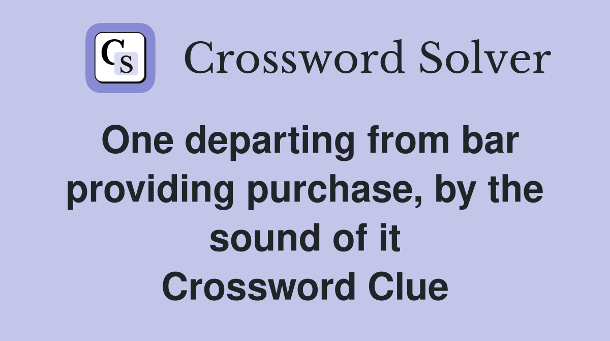 One departing from bar providing purchase, by the sound of it Crossword Clue