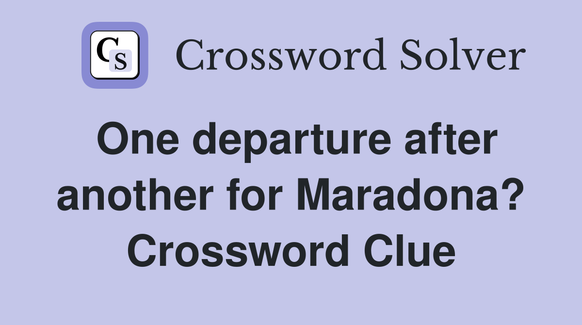 One departure after another for Maradona? Crossword Clue