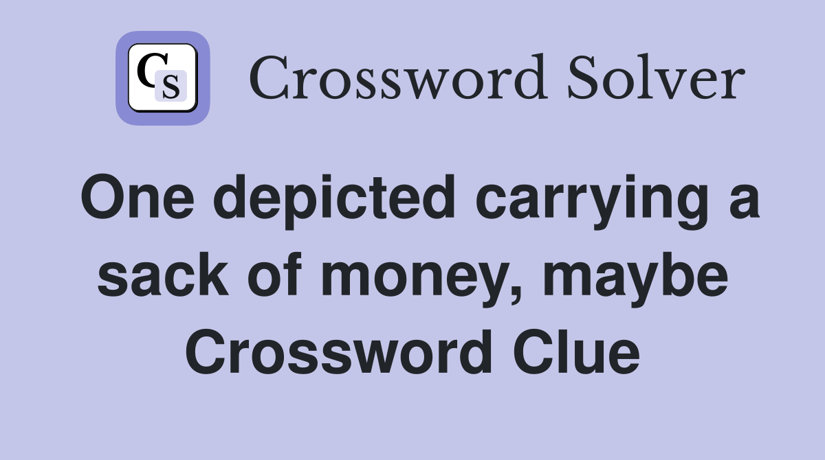 One depicted carrying a sack of money, maybe Crossword Clue