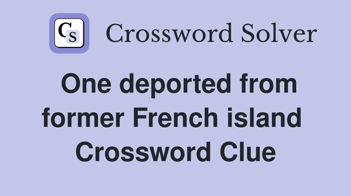 One deported from former French island  Crossword Clue