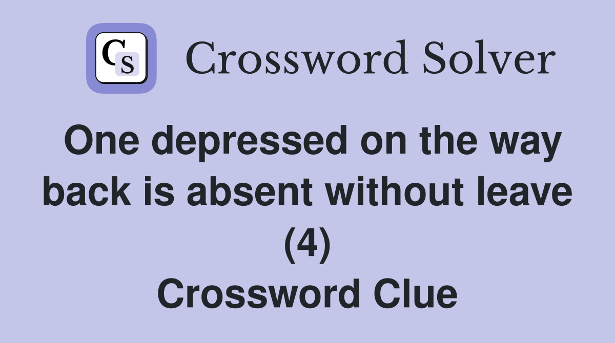 One depressed on the way back is absent without leave (4) Crossword Clue