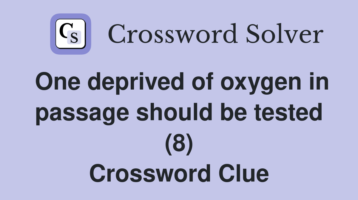 One deprived of oxygen in passage should be tested (8) Crossword Clue
