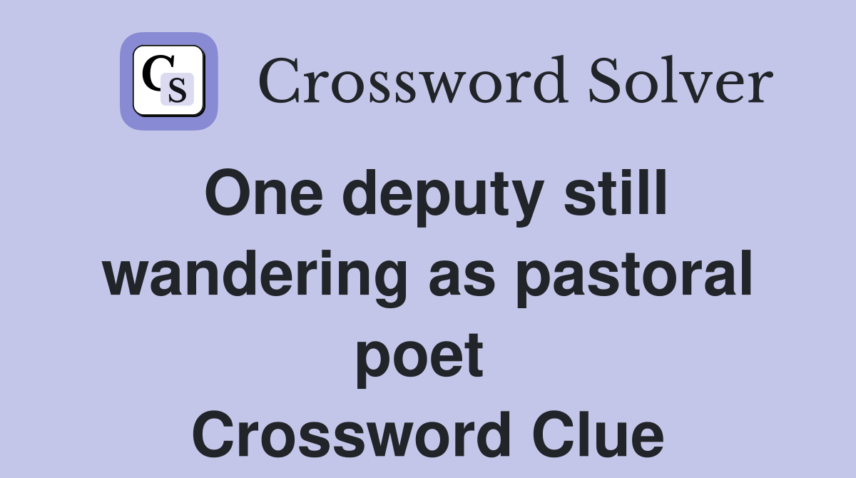 One deputy still wandering as pastoral poet  Crossword Clue