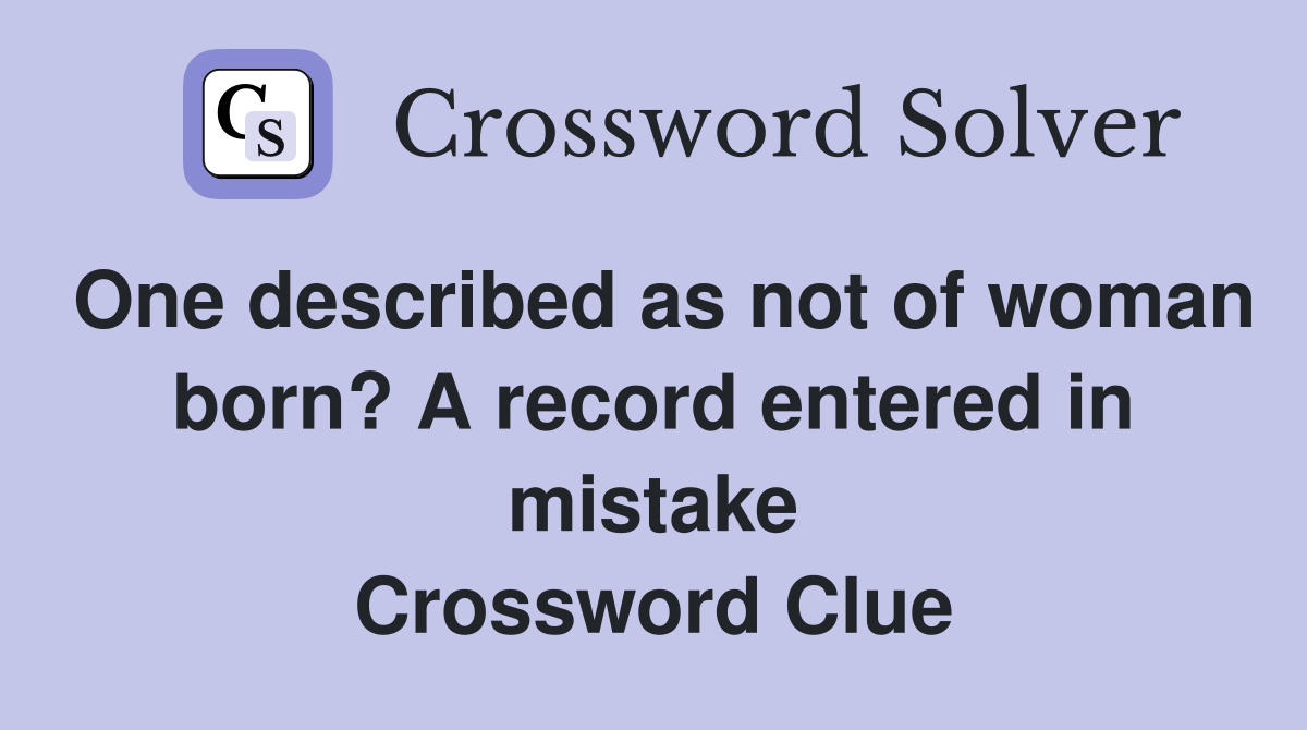 One described as not of woman born? A record entered in mistake Crossword Clue