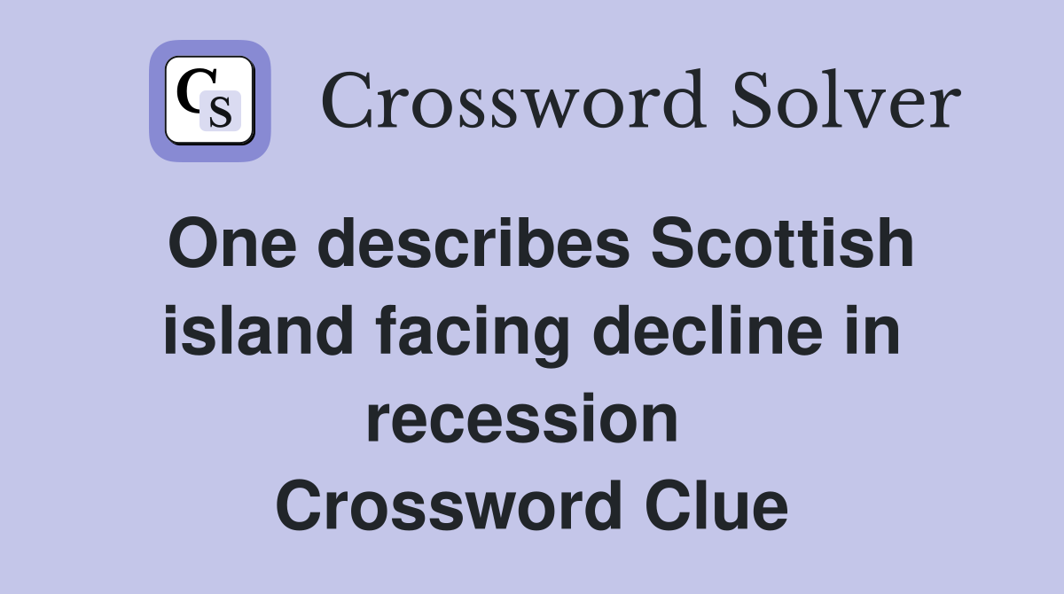One describes Scottish island facing decline in recession  Crossword Clue