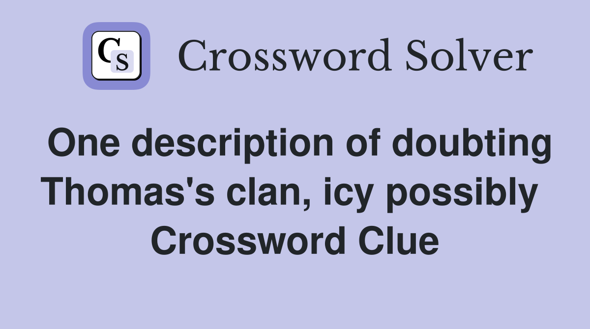 One description of doubting Thomas's clan, icy possibly  Crossword Clue