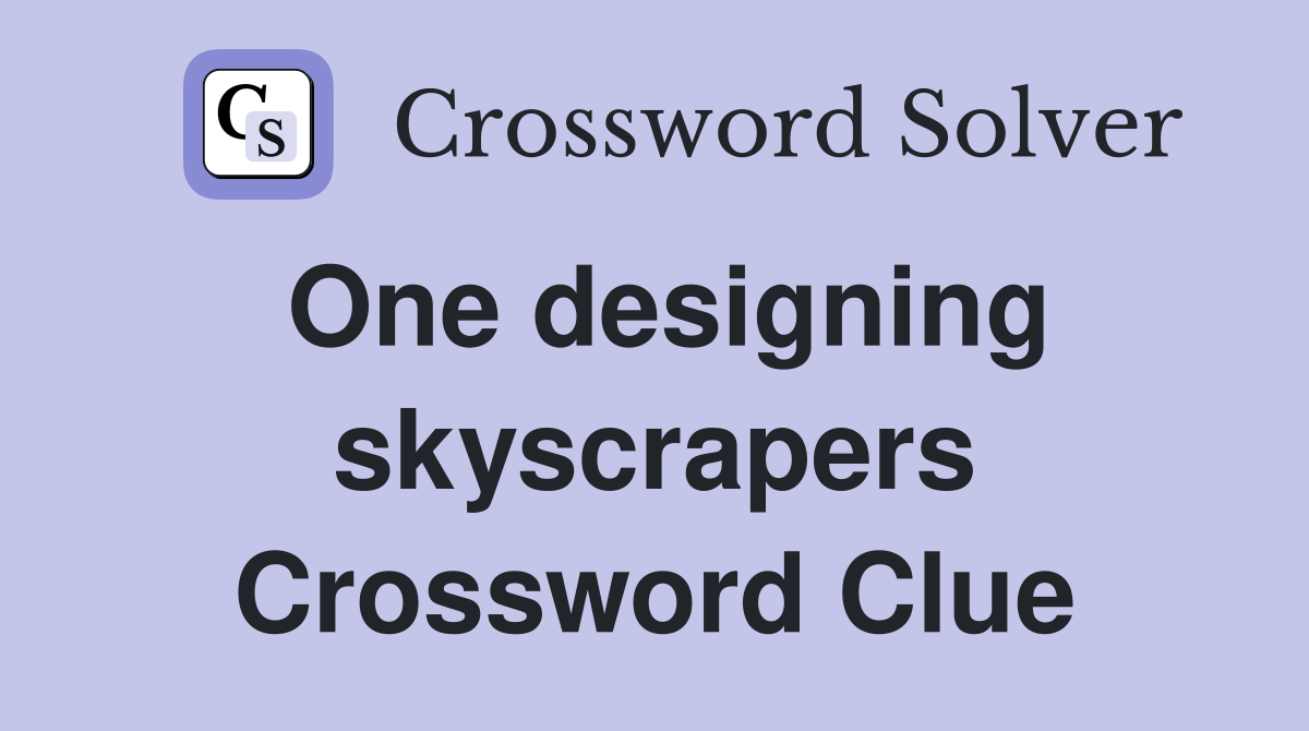 One designing skyscrapers Crossword Clue