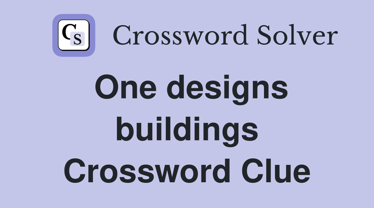One designs buildings Crossword Clue