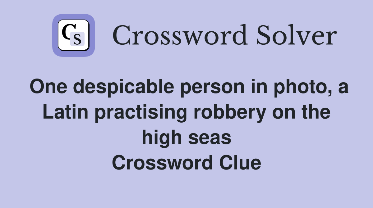 One despicable person in photo, a Latin practising robbery on the high seas Crossword Clue