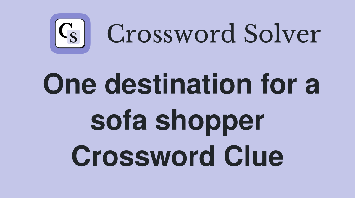 One destination for a sofa shopper Crossword Clue