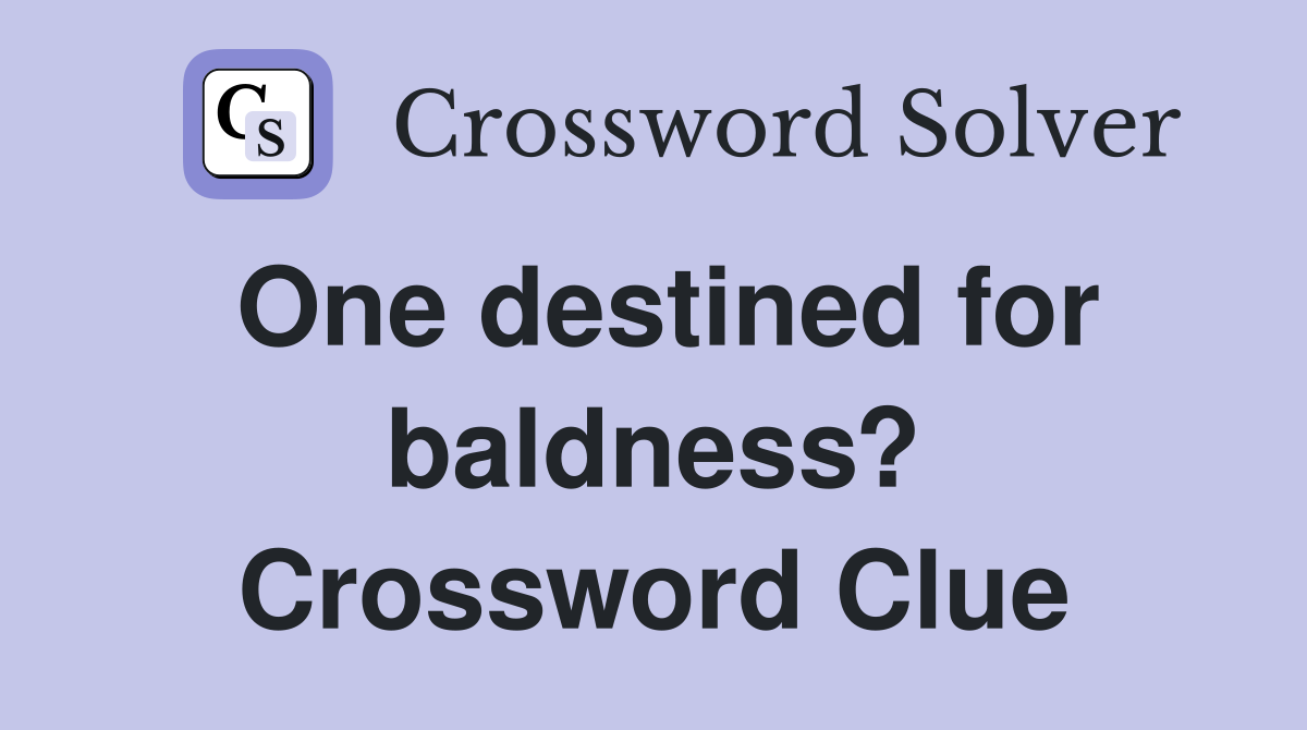 One destined for baldness? Crossword Clue