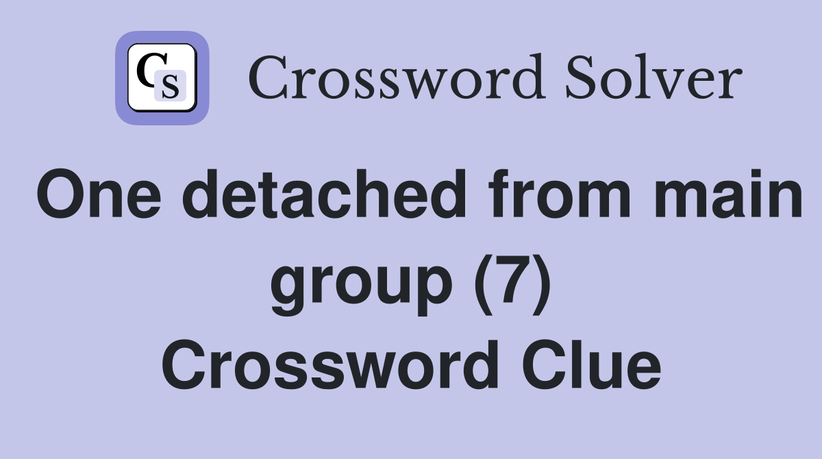 One detached from main group (7) Crossword Clue