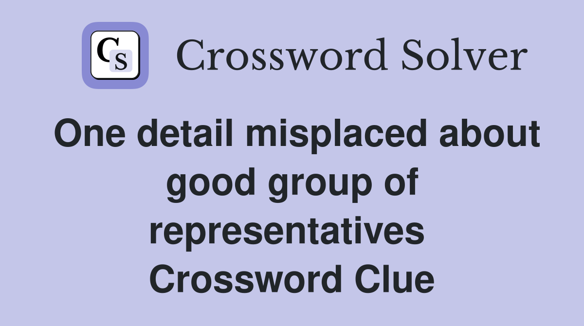 One detail misplaced about good group of representatives  Crossword Clue
