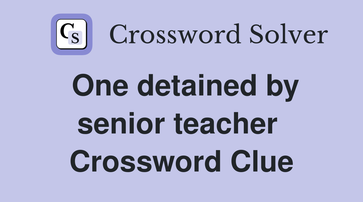 One detained by senior teacher  Crossword Clue