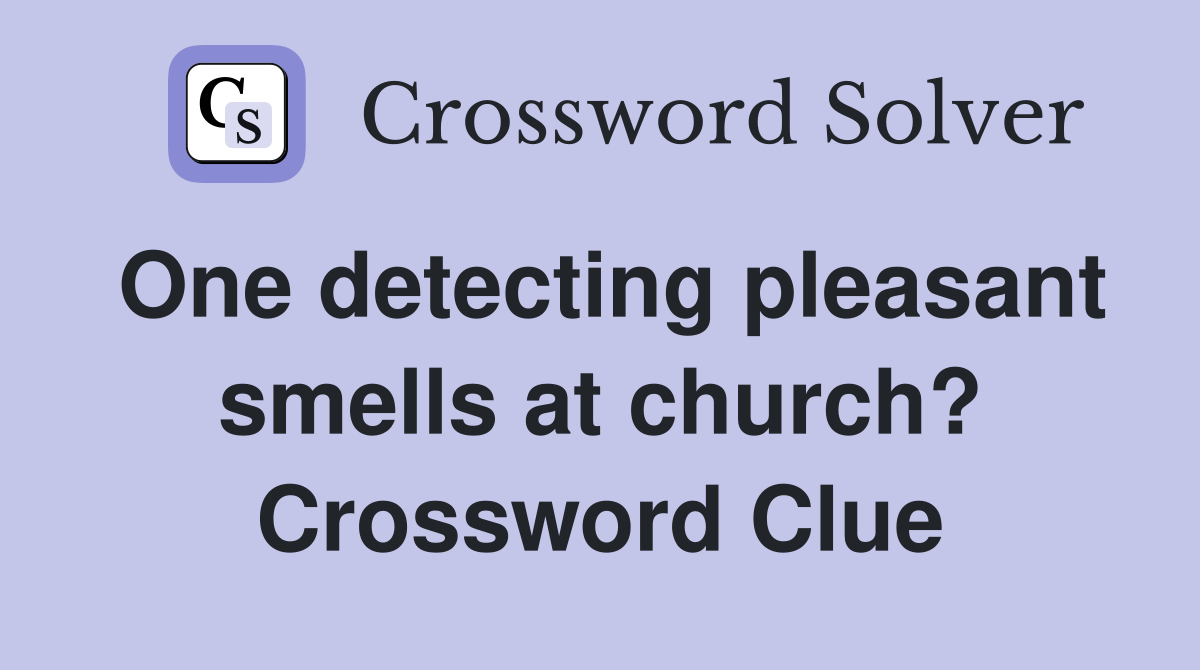 One detecting pleasant smells at church? Crossword Clue