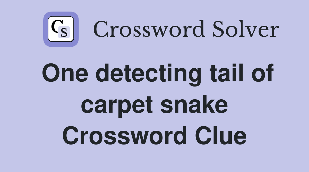 One detecting tail of carpet snake Crossword Clue