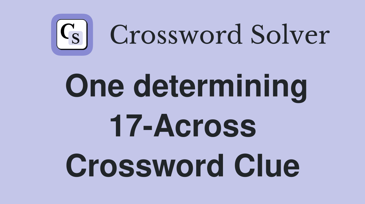 One determining 17-Across Crossword Clue