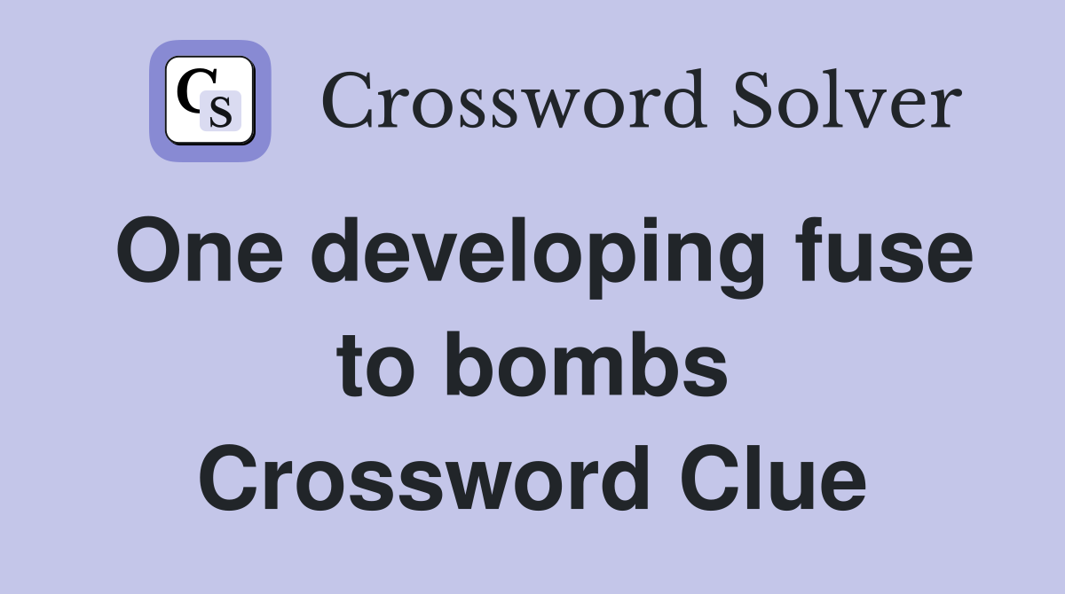 One developing fuse to bombs Crossword Clue
