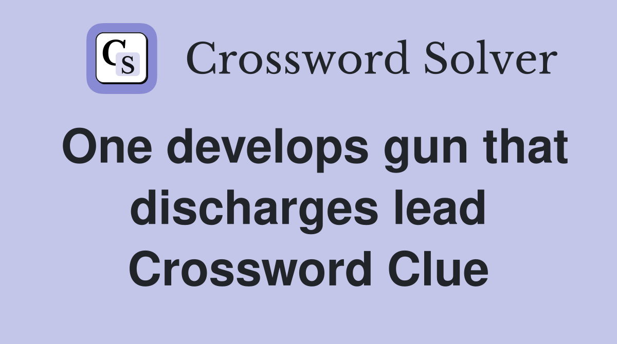 One develops gun that discharges lead Crossword Clue