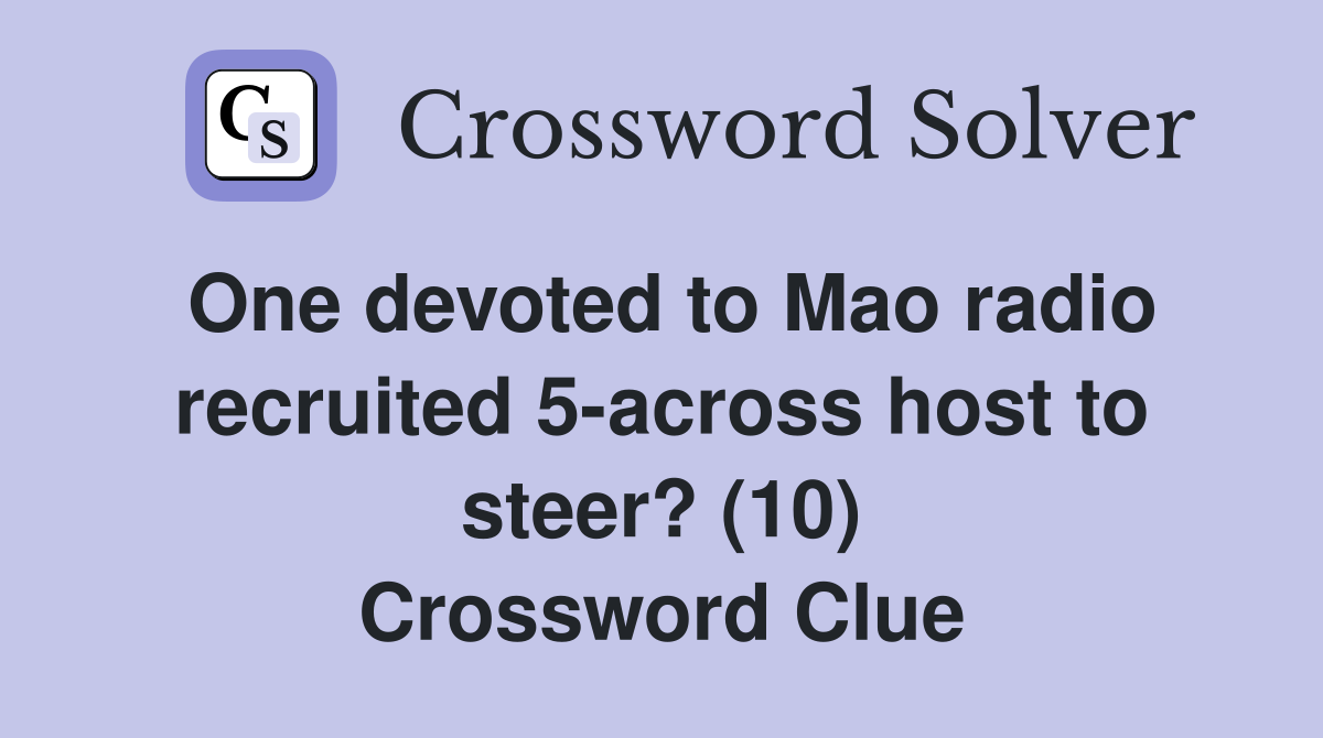 One devoted to Mao radio recruited 5-across host to steer? (10) Crossword Clue