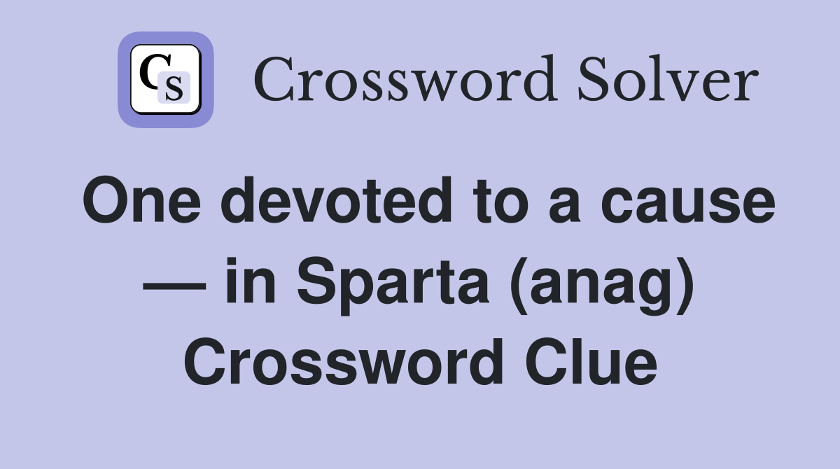 One devoted to a cause — in Sparta (anag) Crossword Clue