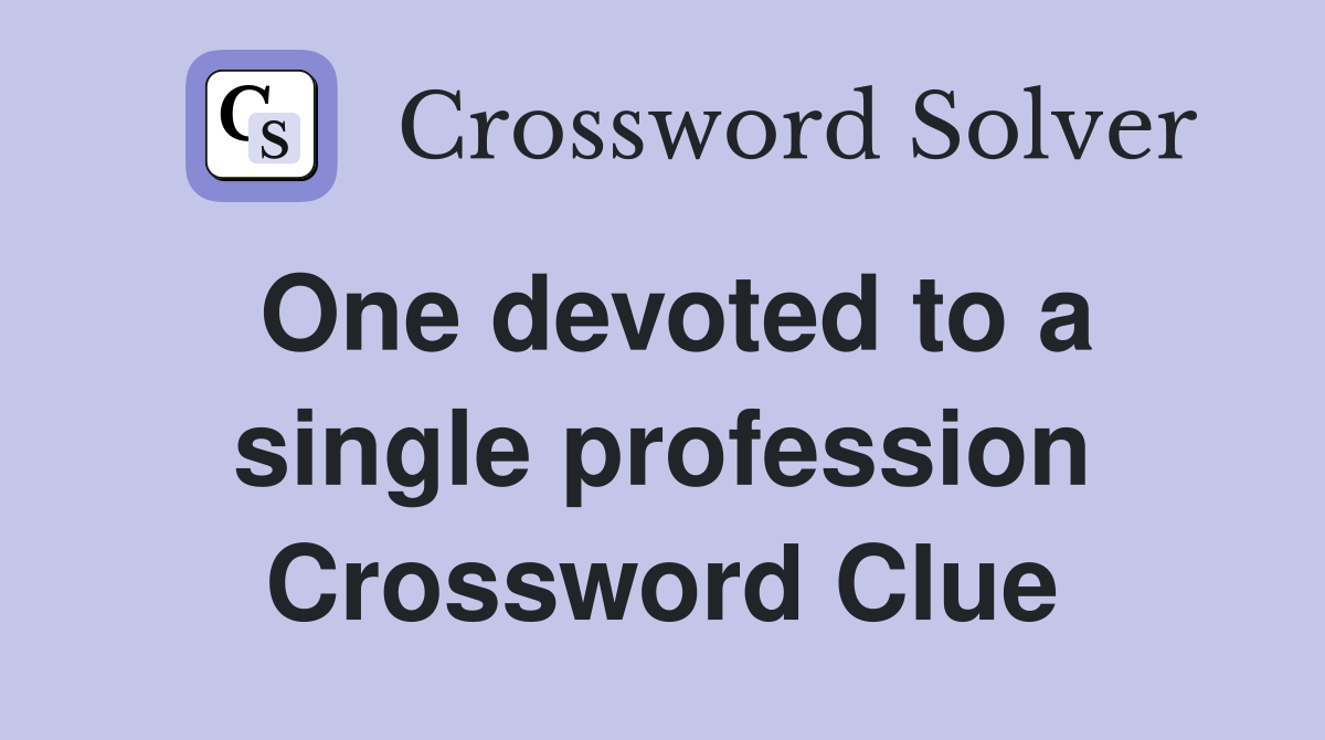 One devoted to a single profession Crossword Clue