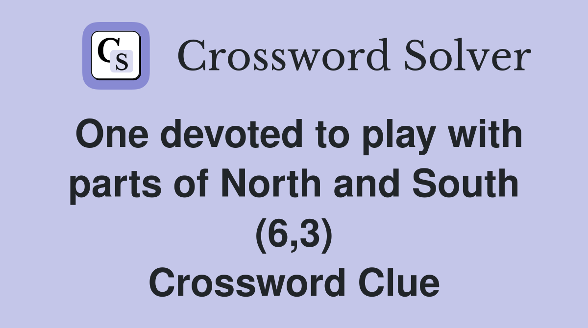One devoted to play with parts of North and South (6,3) Crossword Clue