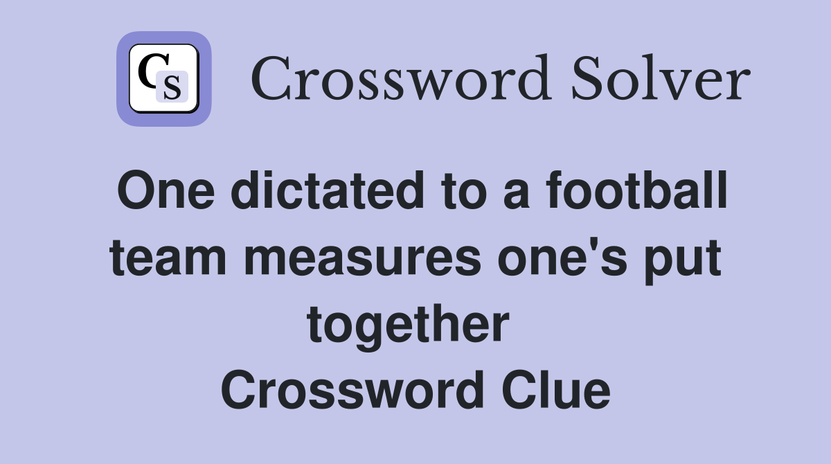 One dictated to a football team measures one's put together  Crossword Clue