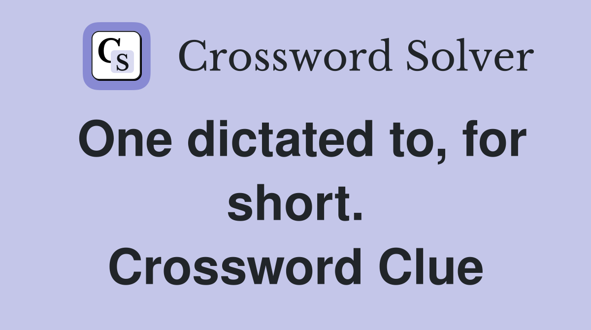 One dictated to, for short. Crossword Clue
