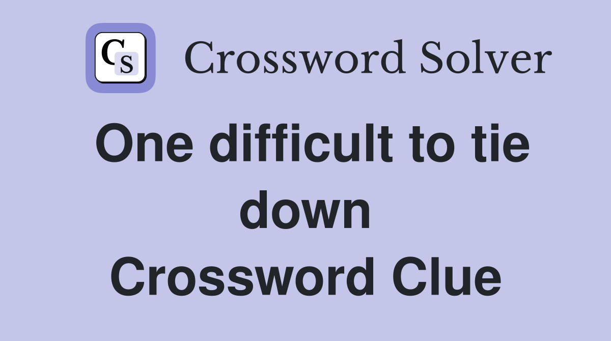 One difficult to tie down Crossword Clue