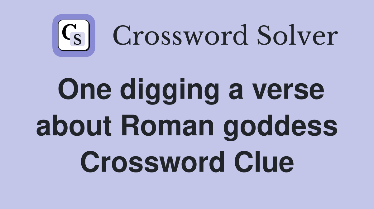 One digging a verse about Roman goddess Crossword Clue