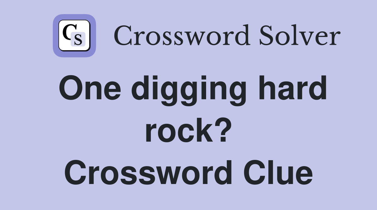 One digging hard rock? Crossword Clue