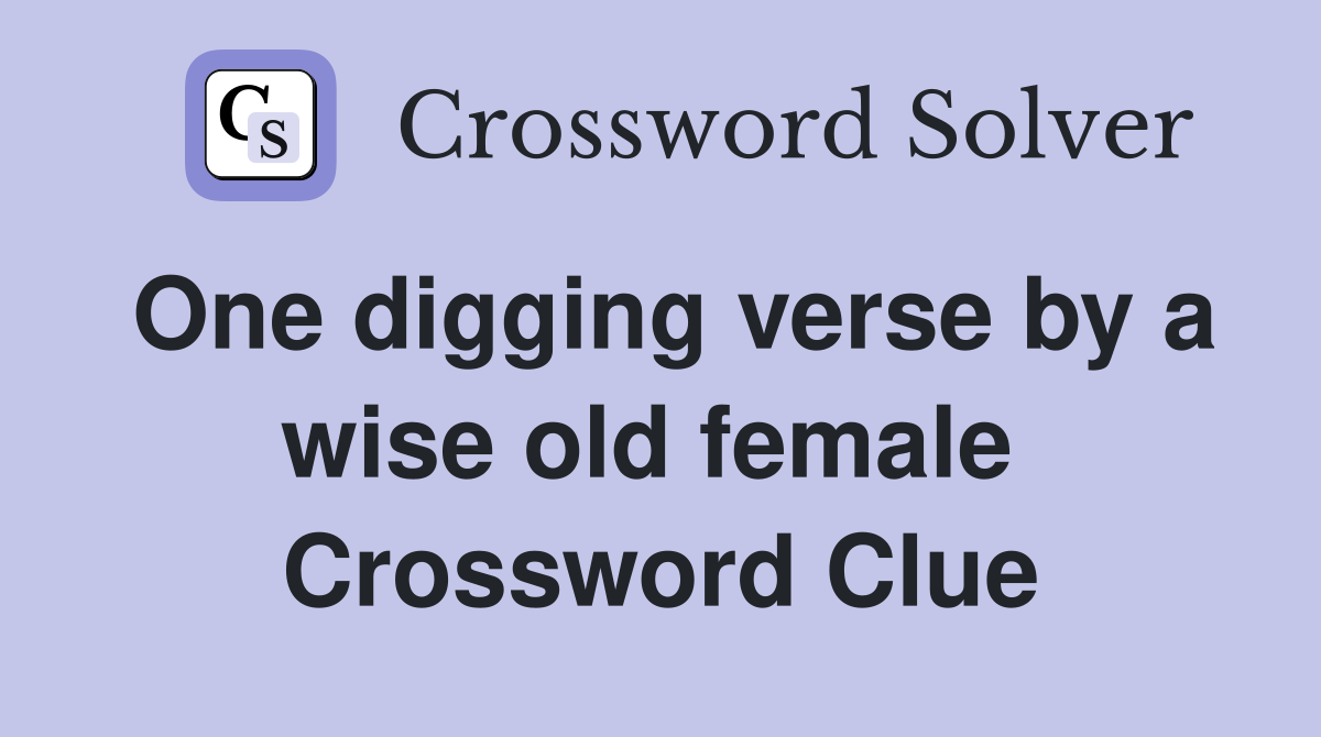One digging verse by a wise old female  Crossword Clue