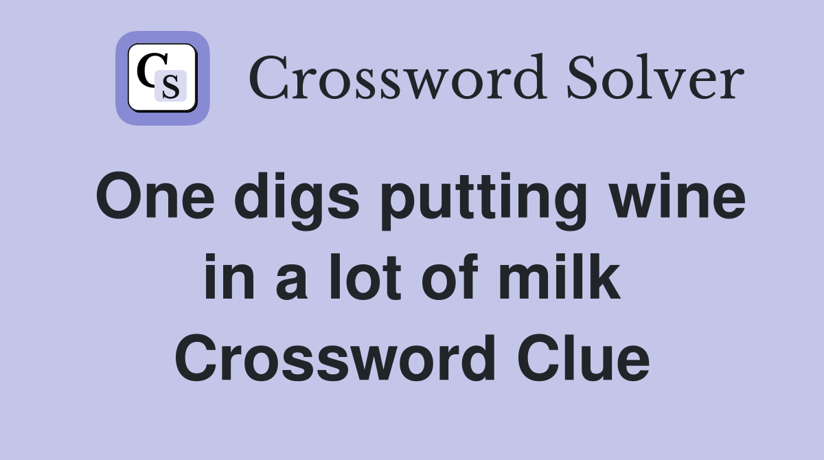 One digs putting wine in a lot of milk Crossword Clue