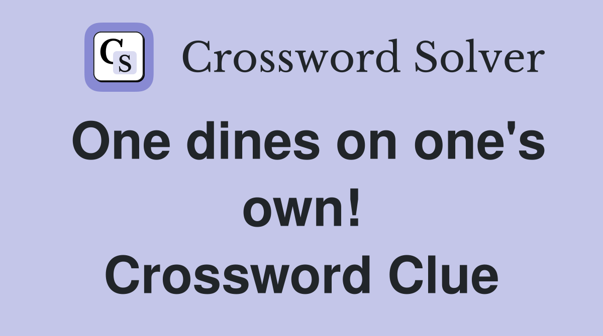 One dines on one's own! Crossword Clue