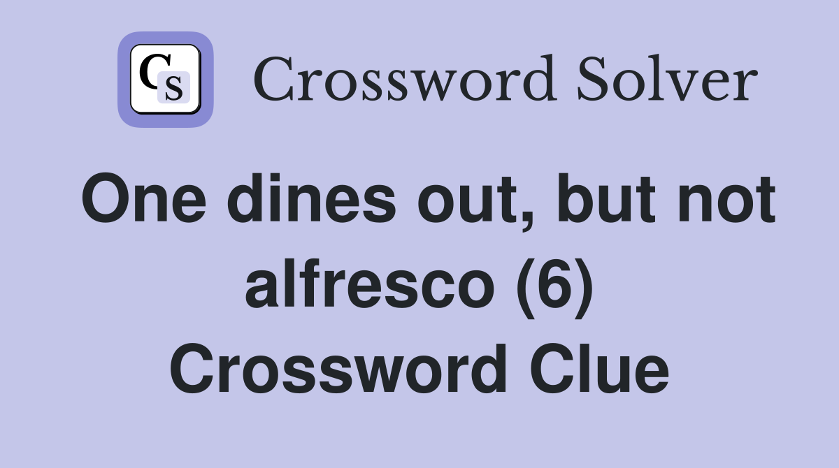 One dines out, but not alfresco (6) Crossword Clue