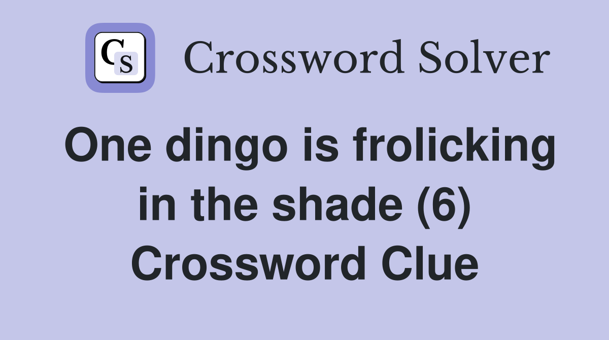 One dingo is frolicking in the shade (6) Crossword Clue