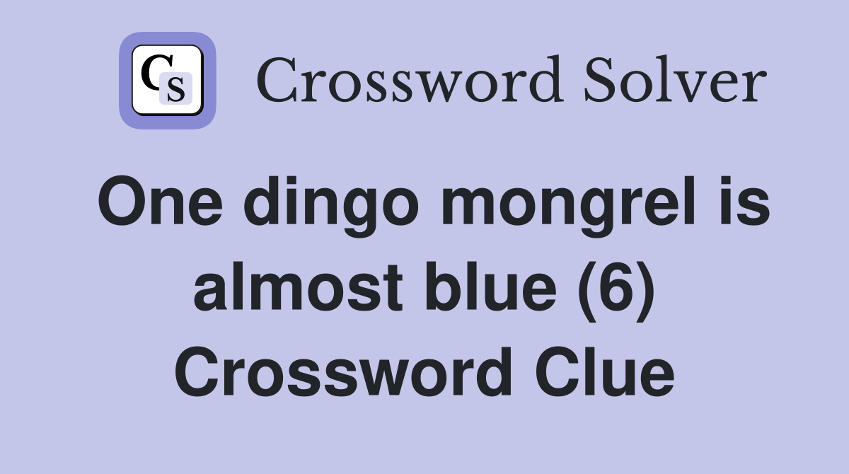 One dingo mongrel is almost blue (6) Crossword Clue