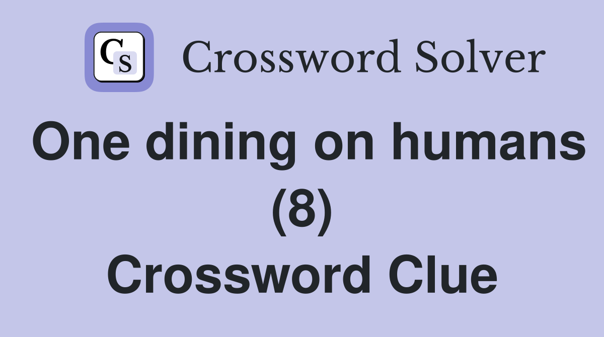 One dining on humans (8) Crossword Clue