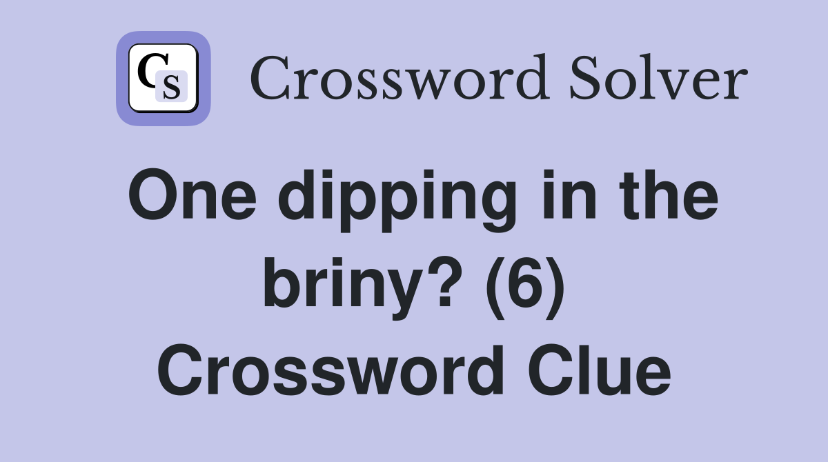 One dipping in the briny? (6) Crossword Clue