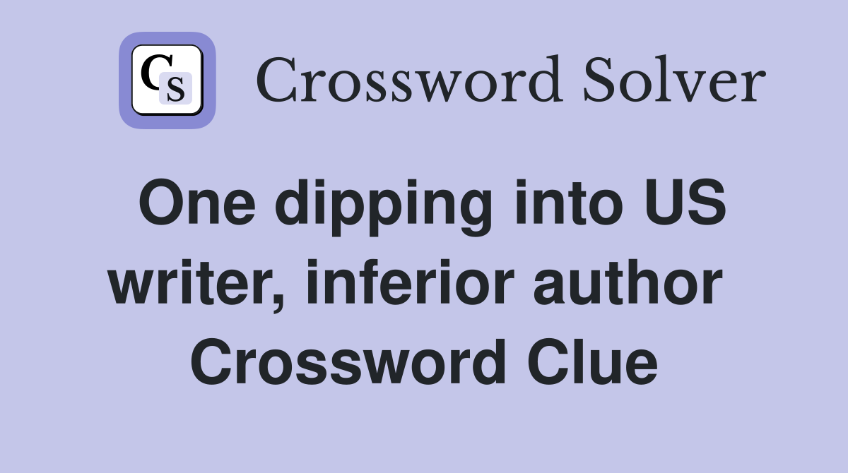 One dipping into US writer, inferior author  Crossword Clue