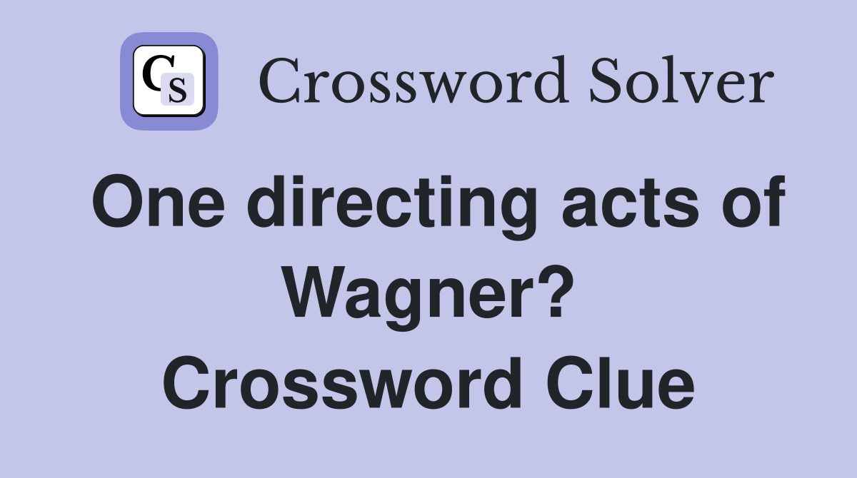 One directing acts of Wagner? Crossword Clue