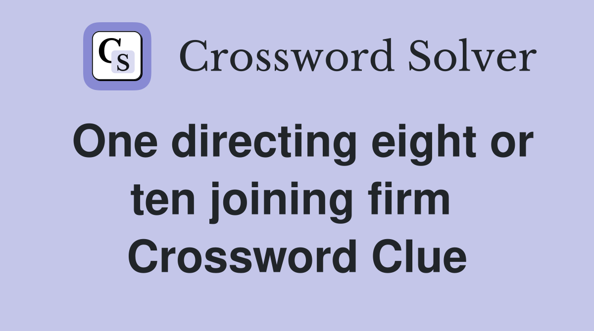 One directing eight or ten joining firm  Crossword Clue