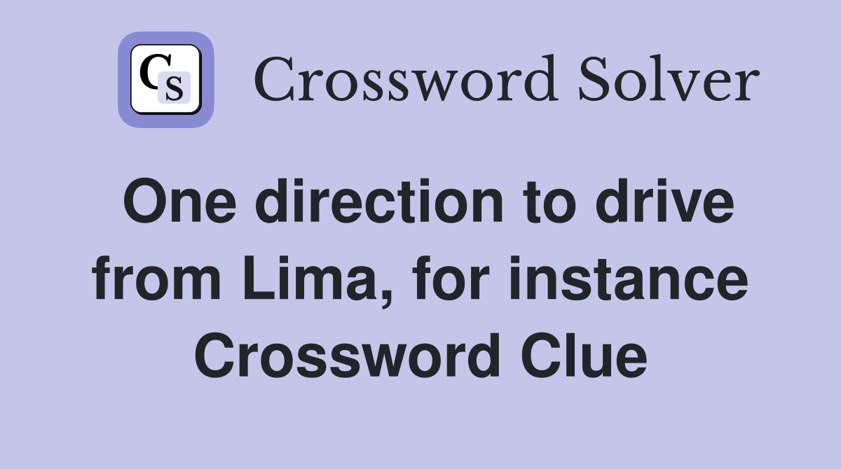 One direction to drive from Lima, for instance Crossword Clue