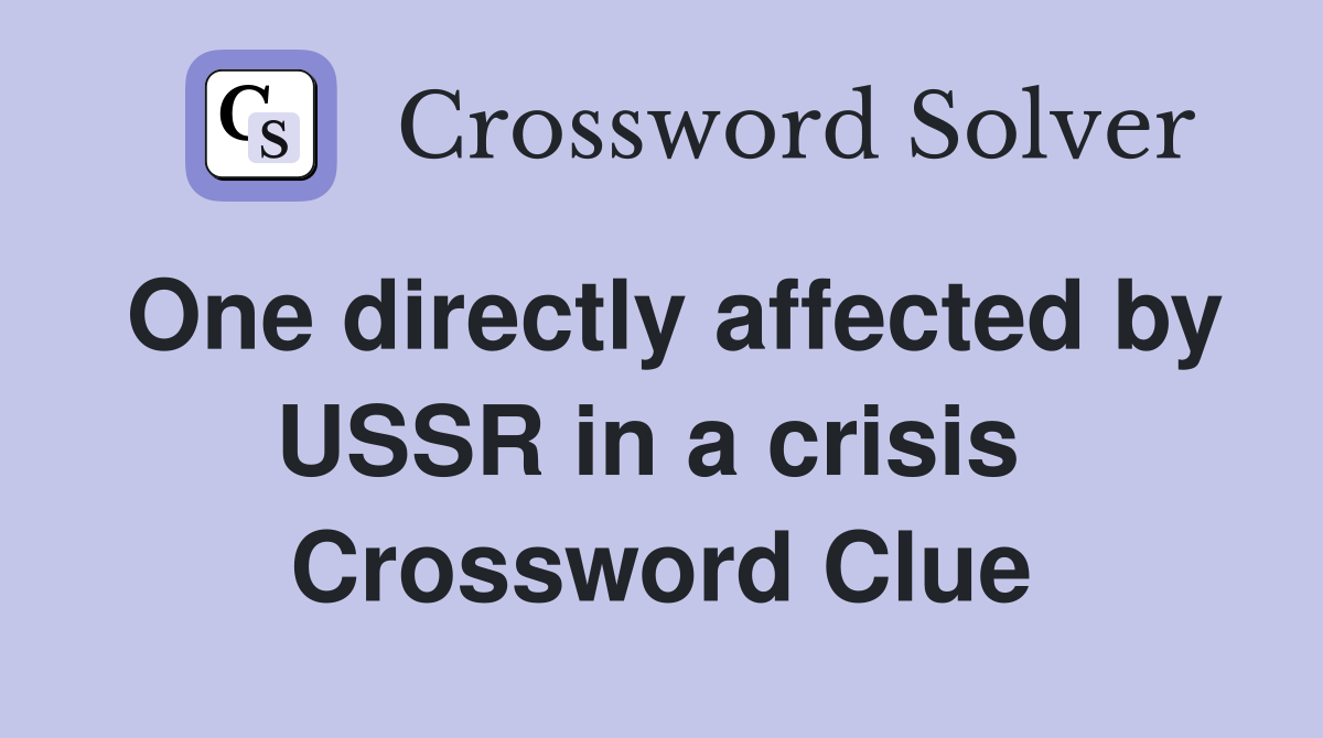 One directly affected by USSR in a crisis  Crossword Clue