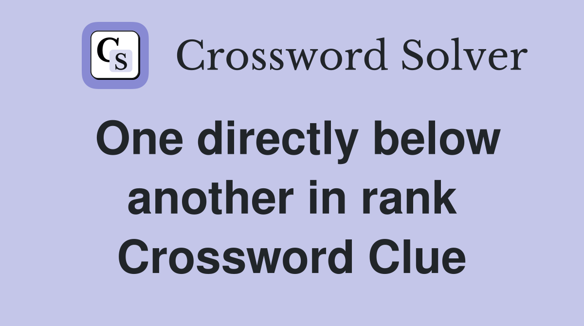 One directly below another in rank Crossword Clue