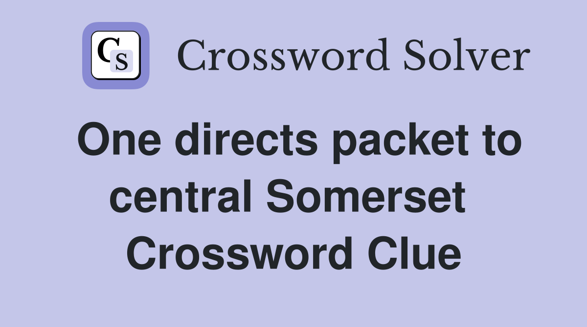 One directs packet to central Somerset  Crossword Clue