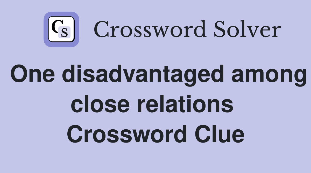 One disadvantaged among close relations  Crossword Clue